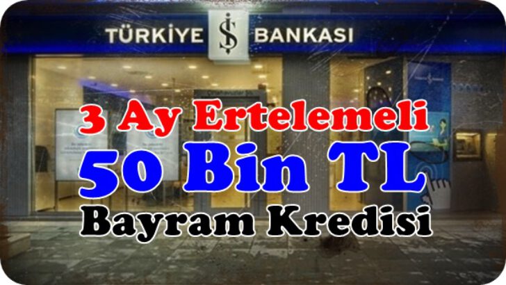İş Bankası 3 Ay Ertelemeli 50 Bin Lira Bayram Kredisi Sunuyor.